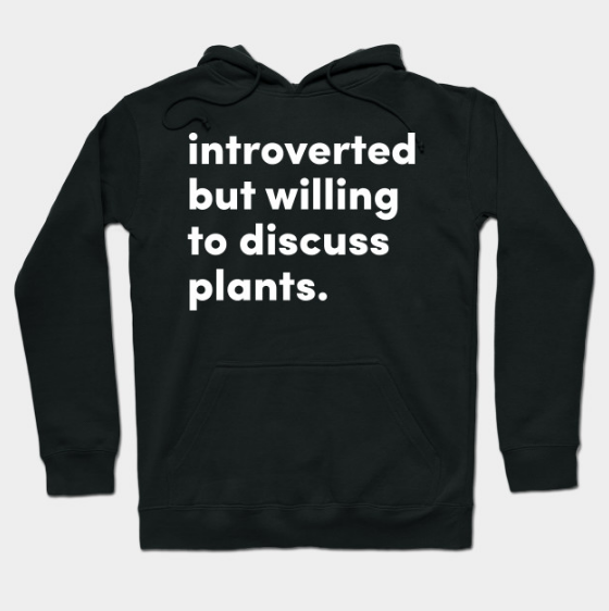 Introverted but willing to discuss plants. Hoodie