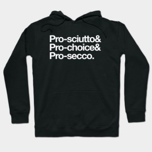 Pro-sciutto & pro-choice & pro-secco Hoodie