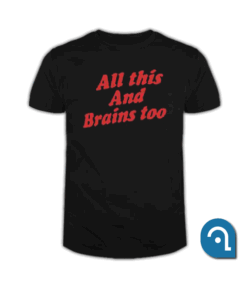 All This And Brains Too T Shirt