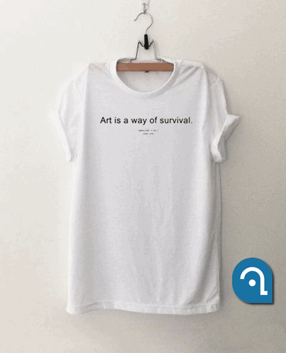 Art is way of survival T Shirt