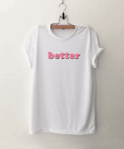 Better T Shirt