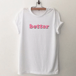 Better T Shirt