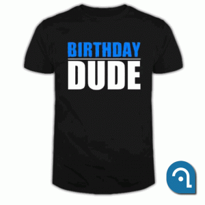 Birthday Dude T Shirt