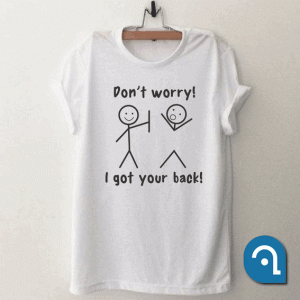 Dont worry I got your back ! T Shirt