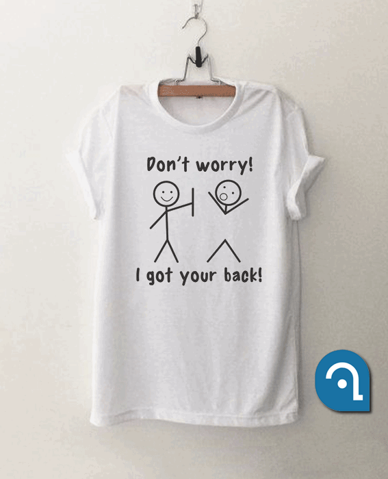 Dont worry I got your back ! T Shirt