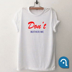 Don’t bother me T Shirt