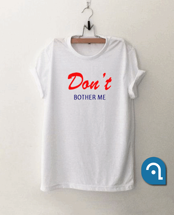 Don’t bother me T Shirt