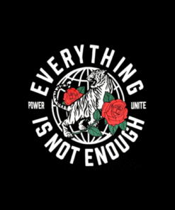 Everything Is Not Enough T Shirt