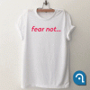 Fear Not T Shirt
