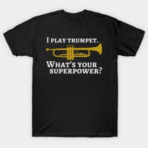 I play trumpet. What's your superpower T Shirt