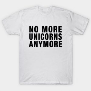 No More Unicorns Anymore T Shirt