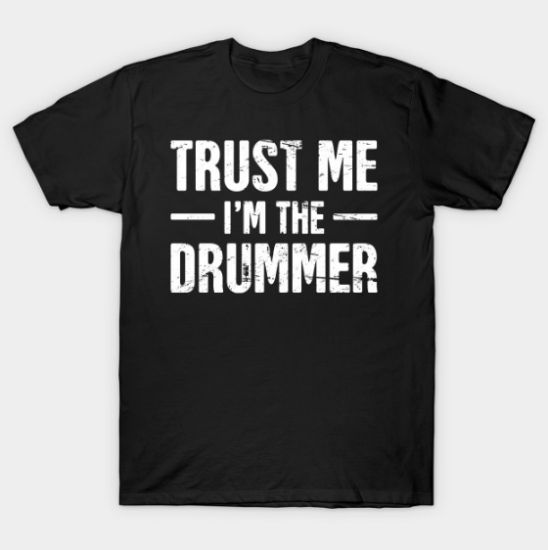 Trust Me, I'm The Drummer T Shirt