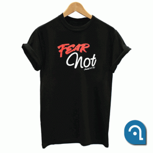 Fear Not unisex T Shirt