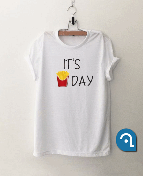 It's Day French Fries T Shirt