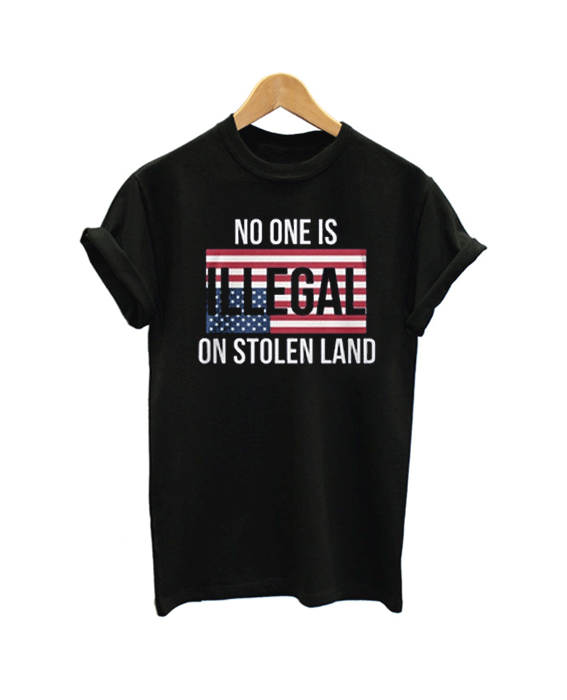 No One Is Illegal On Stolen Land T Shirt