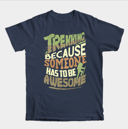 Trekking Because Someone Has To Be Awesome T Shirt