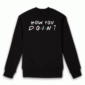 Friends How You Doin Sweatshirt