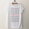 Good Game I Hate You T Shirt