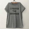 I prefer the drummer Tumblr T Shirt