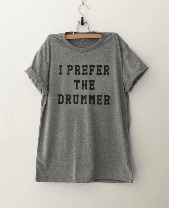 I prefer the drummer Tumblr T Shirt