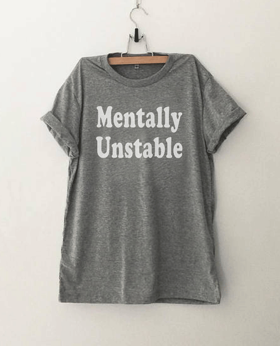 Mentally unstable Funny tumblr graphic T Shirt