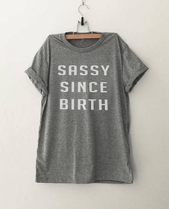 Sassy since birth Funny T Shirt