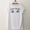 Stay Dead Unisex T Shirt
