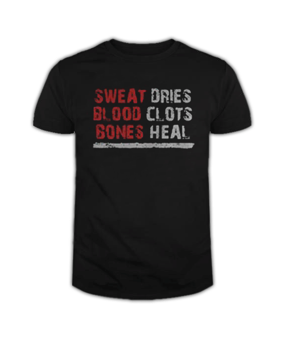Sweat dries blood clots bones heal T Shirt