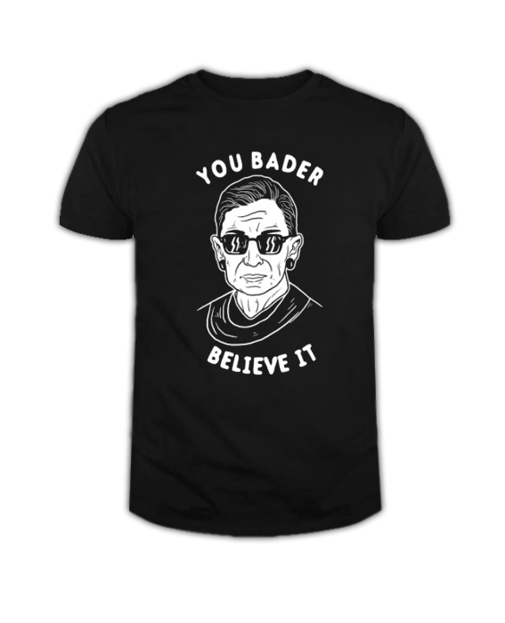 You Bader Believe It T Shirt