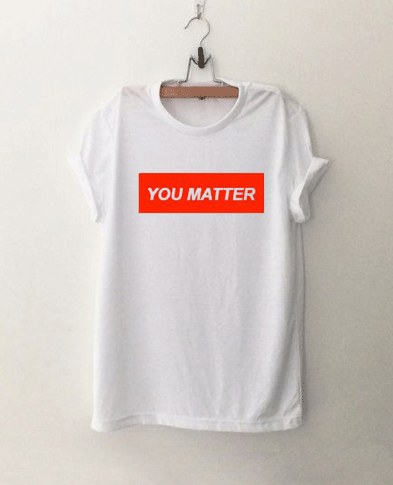You Matter T Shirt