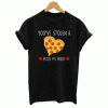 You Stole A Pizza My Heart T Shirt