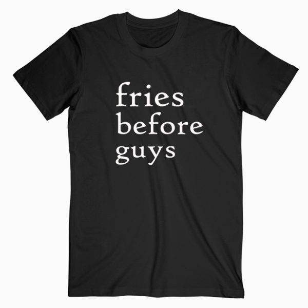 Fries Before Guys T Shirt
