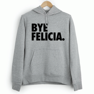 Bye felicia Hoodie