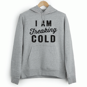 I Am Freaking Cold Hoodie