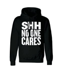 Shh No One Cares Hoodie