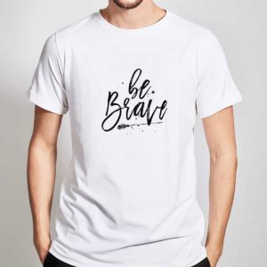 Be-Brave-T-Shirt-For-Women-And-Men-Size-S-3XL