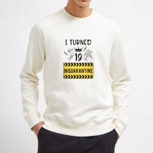 I Turned 19 Inquarantine Sweatshirt Unisex Adult Size S 3XL White