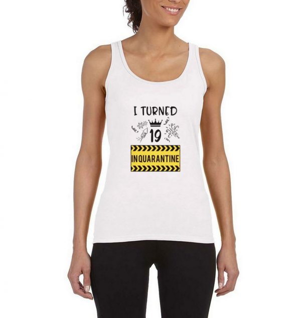 I Turned 19 Inquarantine Tank Top For Women And Men Size S 3XL White