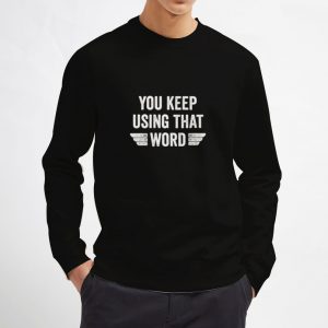 You-Keep-Using-That-Word-Sweatshirt