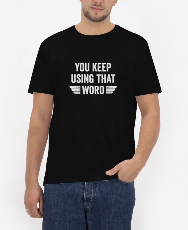 You-Keep-Using-That-Word-T-Shirt