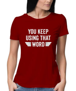 You-Keep-Using-That-Word-T-Shirt-Red-Maroon