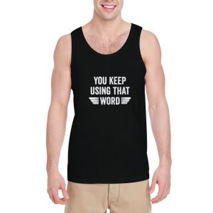 You-Keep-Using-That-Word-Tank-Top